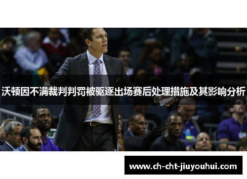 沃顿因不满裁判判罚被驱逐出场赛后处理措施及其影响分析